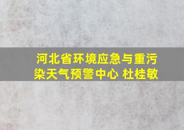 河北省环境应急与重污染天气预警中心 杜桂敏